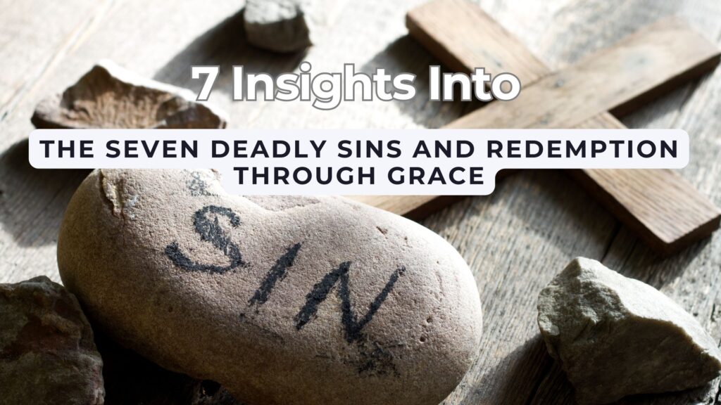 7 Insights into the Seven Deadly Sins and Redemption Through Grace